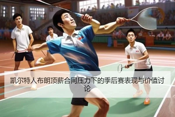 凯尔特人布朗顶薪合同压力下的季后赛表现与价值讨论