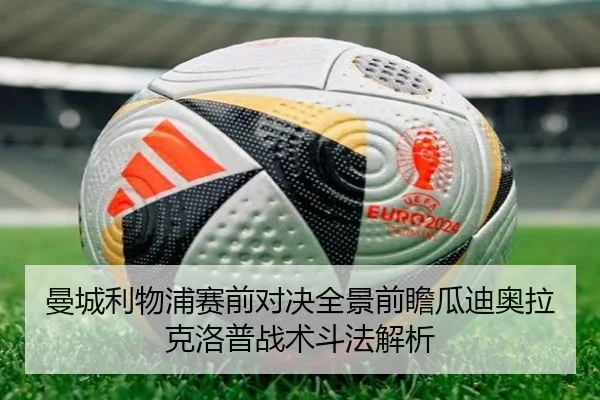 曼城利物浦赛前对决全景前瞻瓜迪奥拉克洛普战术斗法解析